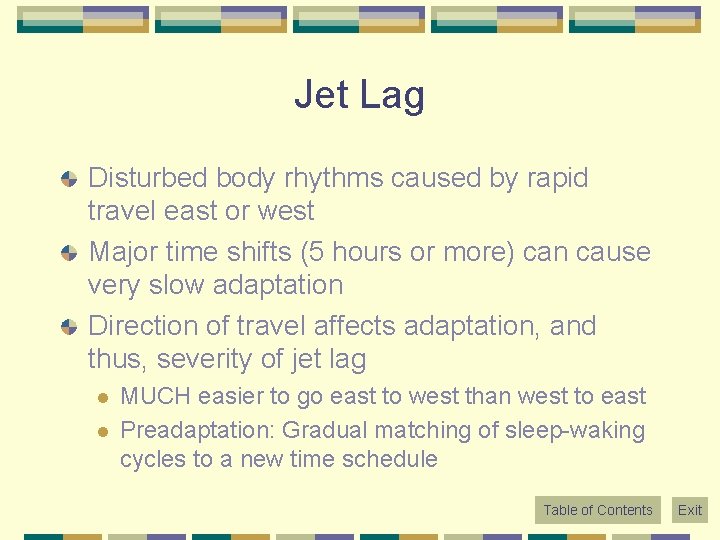 Jet Lag Disturbed body rhythms caused by rapid travel east or west Major time