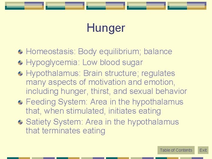Hunger Homeostasis: Body equilibrium; balance Hypoglycemia: Low blood sugar Hypothalamus: Brain structure; regulates many