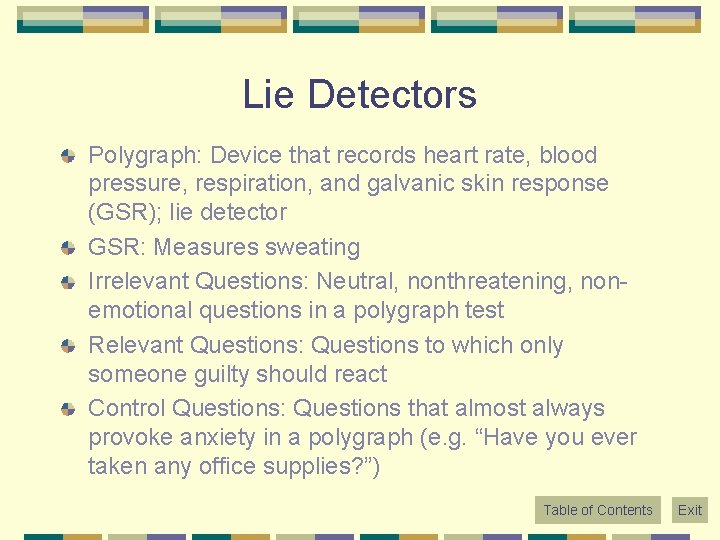 Lie Detectors Polygraph: Device that records heart rate, blood pressure, respiration, and galvanic skin