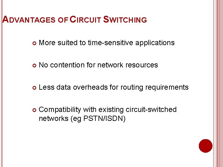 ADVANTAGES OF CIRCUIT SWITCHING More suited to time-sensitive applications No contention for network resources