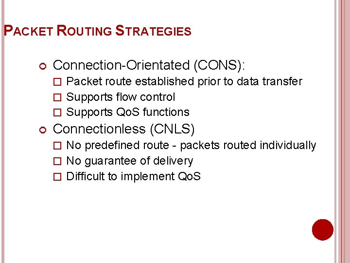 PACKET ROUTING STRATEGIES Connection-Orientated (CONS): � Packet route established prior to data transfer �