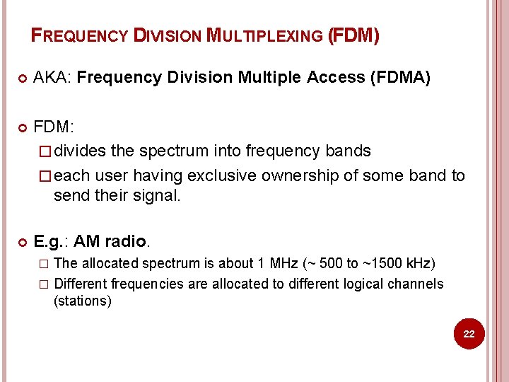 FREQUENCY DIVISION MULTIPLEXING (FDM) AKA: Frequency Division Multiple Access (FDMA) FDM: � divides the FREQUENCY DIVISION MULTIPLEXING (FDM) AKA: Frequency Division Multiple Access (FDMA) FDM: � divides the