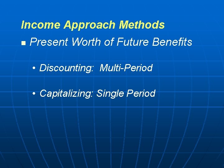 Income Approach Methods n Present Worth of Future Benefits • Discounting: Multi-Period • Capitalizing: Income Approach Methods n Present Worth of Future Benefits • Discounting: Multi-Period • Capitalizing: