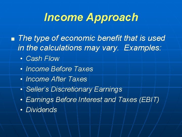 Income Approach n The type of economic benefit that is used in the calculations Income Approach n The type of economic benefit that is used in the calculations