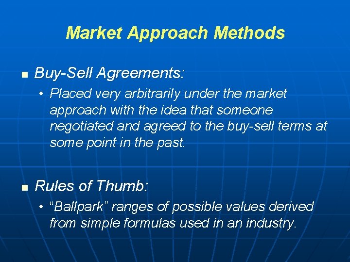 Market Approach Methods n Buy-Sell Agreements: • Placed very arbitrarily under the market approach Market Approach Methods n Buy-Sell Agreements: • Placed very arbitrarily under the market approach