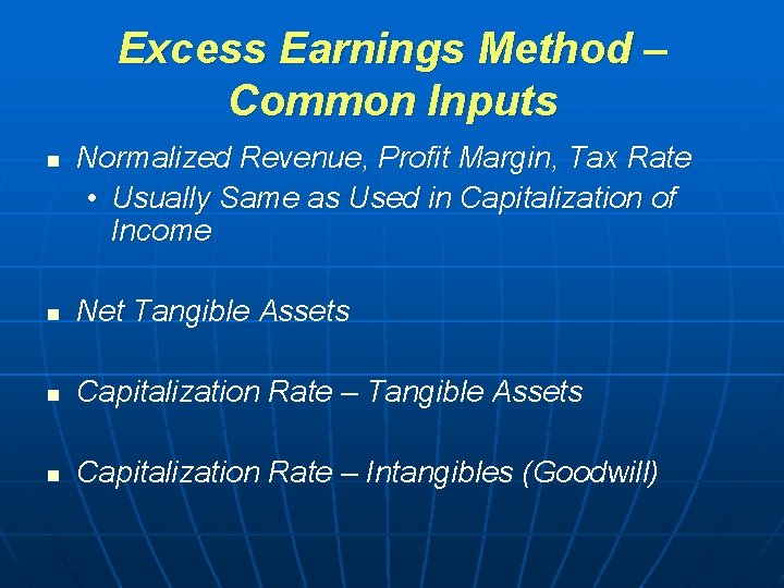 Excess Earnings Method – Common Inputs n Normalized Revenue, Profit Margin, Tax Rate • Excess Earnings Method – Common Inputs n Normalized Revenue, Profit Margin, Tax Rate •