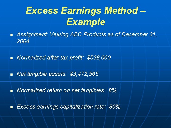 Excess Earnings Method – Example n Assignment: Valuing ABC Products as of December 31, Excess Earnings Method – Example n Assignment: Valuing ABC Products as of December 31,