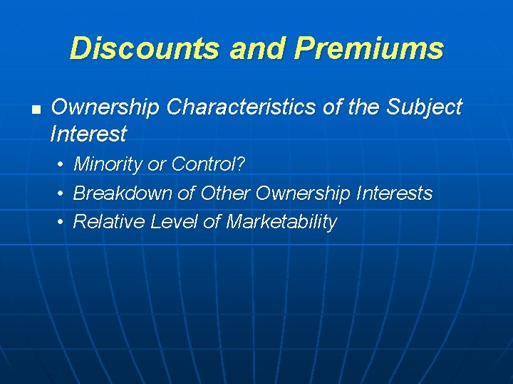 Discounts and Premiums n Ownership Characteristics of the Subject Interest • Minority or Control? Discounts and Premiums n Ownership Characteristics of the Subject Interest • Minority or Control?