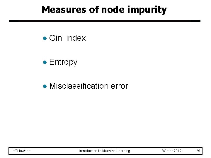 Measures of node impurity Jeff Howbert l Gini index l Entropy l Misclassification error
