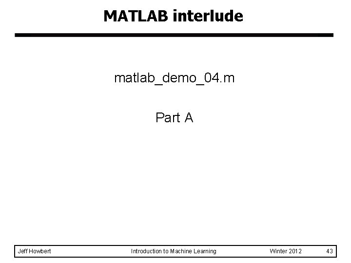MATLAB interlude matlab_demo_04. m Part A Jeff Howbert Introduction to Machine Learning Winter 2012