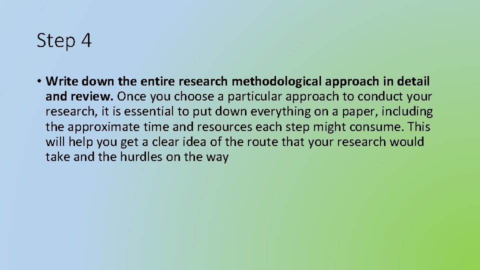 Step 4 • Write down the entire research methodological approach in detail and review.