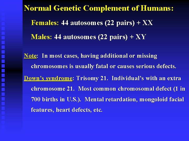Normal Genetic Complement of Humans: Females: 44 autosomes (22 pairs) + XX Males: 44