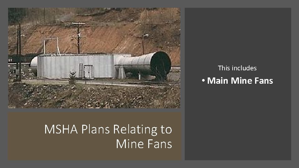 This includes • Main Mine Fans MSHA Plans Relating to Mine Fans 