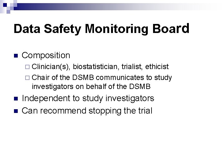 Data Safety Monitoring Board n Composition ¨ Clinician(s), biostatistician, trialist, ethicist ¨ Chair of