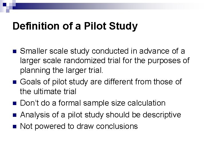 Definition of a Pilot Study n n n Smaller scale study conducted in advance