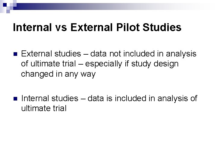 Internal vs External Pilot Studies n External studies – data not included in analysis