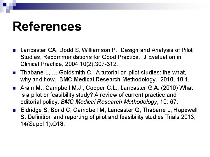 References n n Lancaster GA, Dodd S, Williamson P. Design and Analysis of Pilot