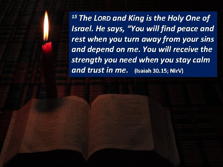 15 The LORD and King is the Holy One of READING Israel. He says,