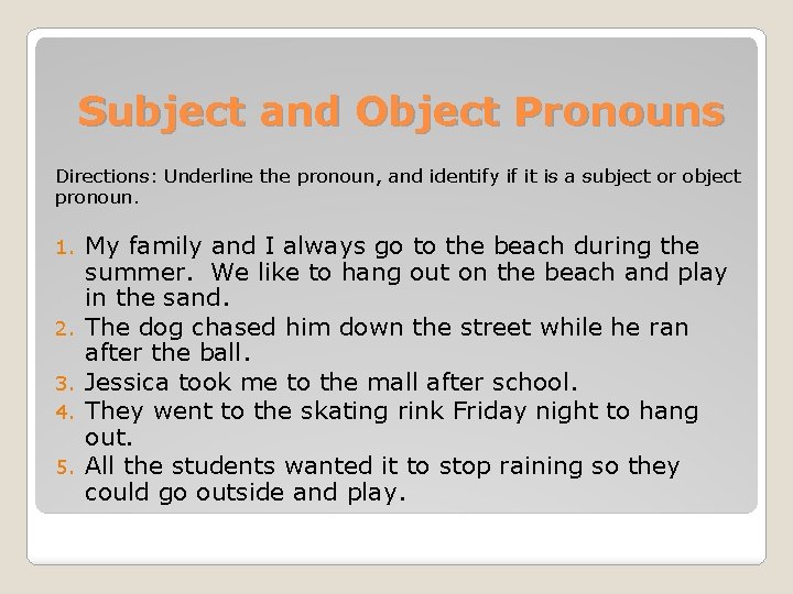 Subject and Object Pronouns Directions: Underline the pronoun, and identify if it is a