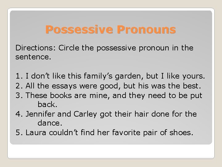 Possessive Pronouns Directions: Circle the possessive pronoun in the sentence. 1. I don’t like