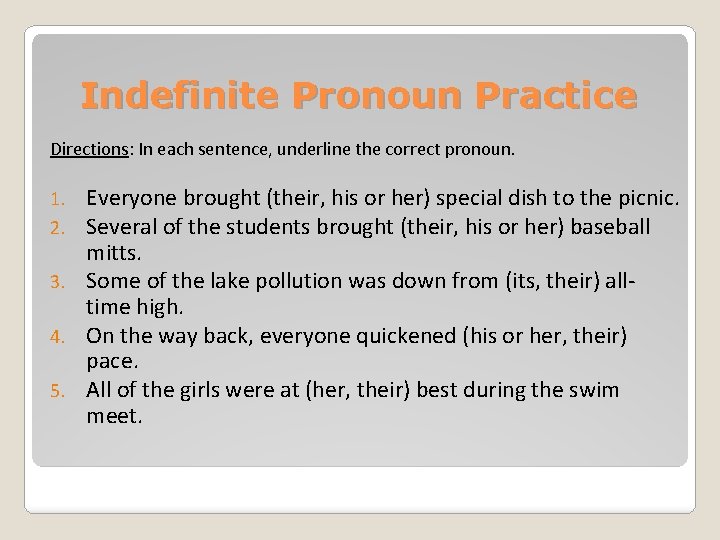 Indefinite Pronoun Practice Directions: In each sentence, underline the correct pronoun. Everyone brought (their,