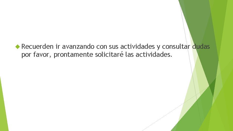  Recuerden ir avanzando con sus actividades y consultar dudas por favor, prontamente solicitaré