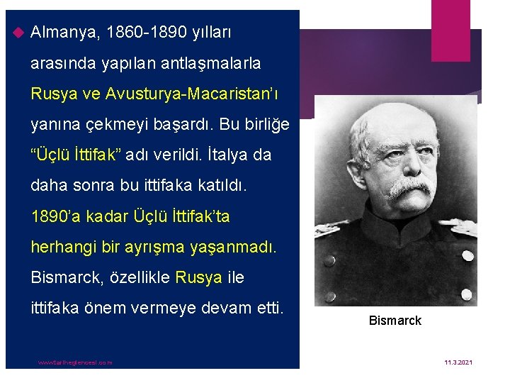  Almanya, 1860 -1890 yılları arasında yapılan antlaşmalarla Rusya ve Avusturya-Macaristan’ı yanına çekmeyi başardı.