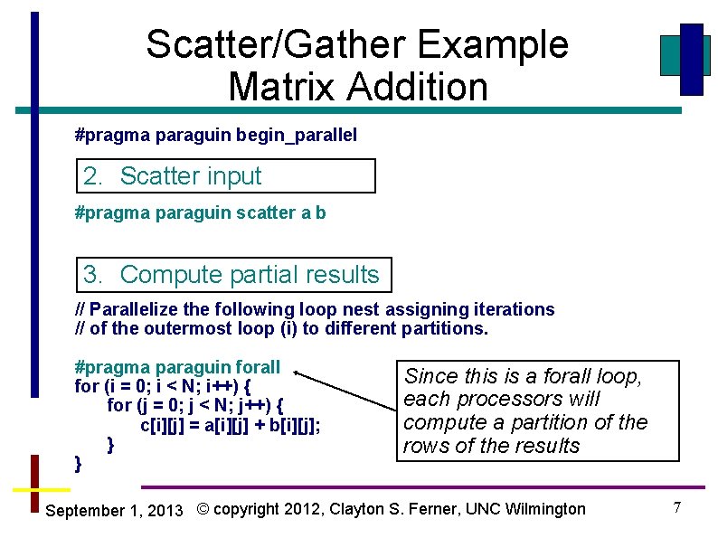 Scatter/Gather Example Matrix Addition #pragma paraguin begin_parallel 2. Scatter input #pragma paraguin scatter a