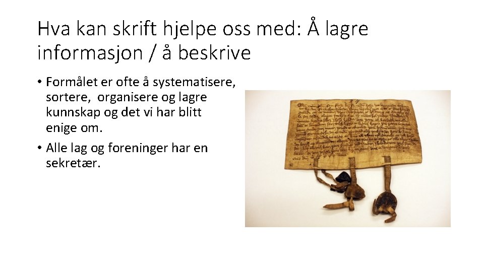 Hva kan skrift hjelpe oss med: Å lagre informasjon / å beskrive • Formålet Hva kan skrift hjelpe oss med: Å lagre informasjon / å beskrive • Formålet
