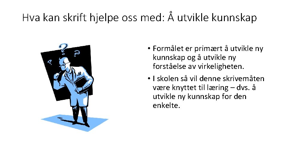 Hva kan skrift hjelpe oss med: Å utvikle kunnskap • Formålet er primært å Hva kan skrift hjelpe oss med: Å utvikle kunnskap • Formålet er primært å