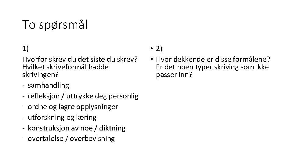 To spørsmål 1) Hvorfor skrev du det siste du skrev? Hvilket skriveformål hadde skrivingen? To spørsmål 1) Hvorfor skrev du det siste du skrev? Hvilket skriveformål hadde skrivingen?