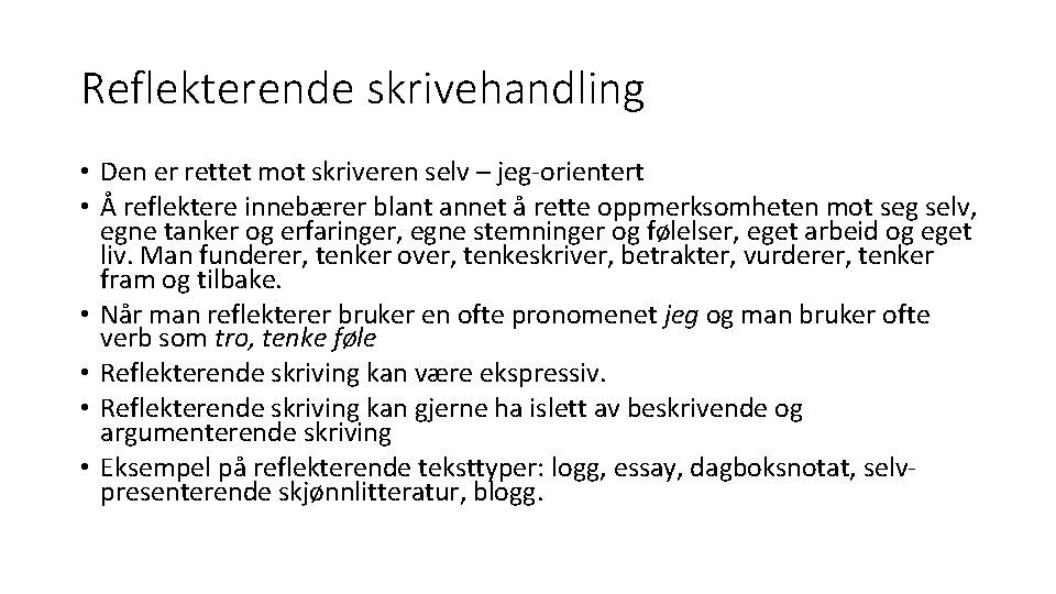 Reflekterende skrivehandling • Den er rettet mot skriveren selv – jeg-orientert • Å reflektere Reflekterende skrivehandling • Den er rettet mot skriveren selv – jeg-orientert • Å reflektere