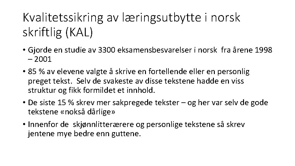 Kvalitetssikring av læringsutbytte i norsk skriftlig (KAL) • Gjorde en studie av 3300 eksamensbesvarelser Kvalitetssikring av læringsutbytte i norsk skriftlig (KAL) • Gjorde en studie av 3300 eksamensbesvarelser