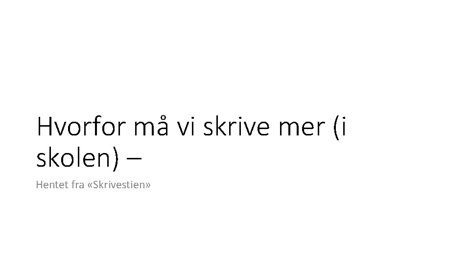 Hvorfor må vi skrive mer (i skolen) – Hentet fra «Skrivestien» Hvorfor må vi skrive mer (i skolen) – Hentet fra «Skrivestien»