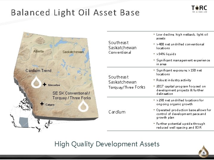 Balanced Light Oil Asset Base Alberta Saskatchewan Southeast Saskatchewan Conventional • Low decline, high