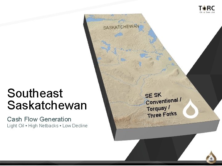 SASKATCHEWAN Southeast Saskatchewan Cash Flow Generation SE SK l/ Conventiona Torquay / Three Forks SASKATCHEWAN Southeast Saskatchewan Cash Flow Generation SE SK l/ Conventiona Torquay / Three Forks