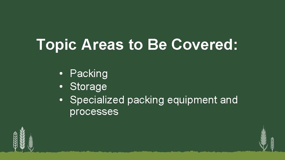Topic Areas to Be Covered: • Packing • Storage • Specialized packing equipment and