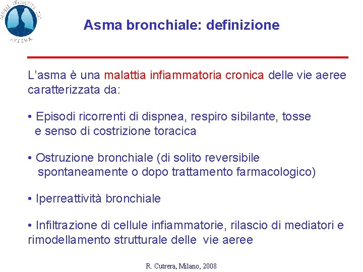 Asma bronchiale: definizione L’asma è una malattia infiammatoria cronica delle vie aeree caratterizzata da: