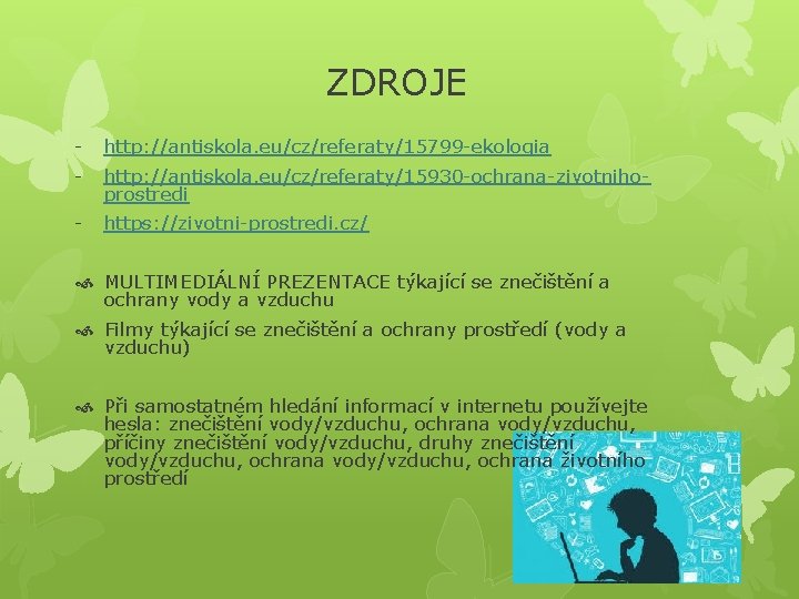 ZDROJE - http: //antiskola. eu/cz/referaty/15799 -ekologia - http: //antiskola. eu/cz/referaty/15930 -ochrana-zivotnihoprostredi - https: //zivotni-prostredi.