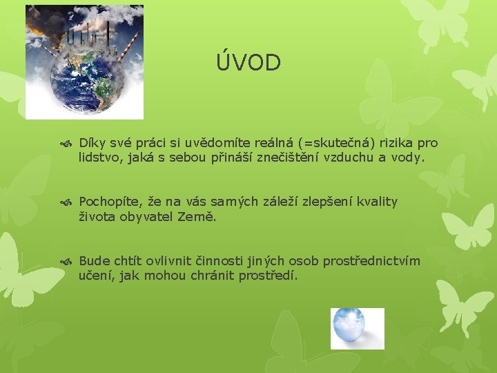 ÚVOD Díky své práci si uvědomíte reálná (=skutečná) rizika pro lidstvo, jaká s sebou