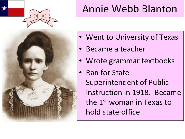 Annie Webb Blanton • • Went to University of Texas Became a teacher Wrote Annie Webb Blanton • • Went to University of Texas Became a teacher Wrote
