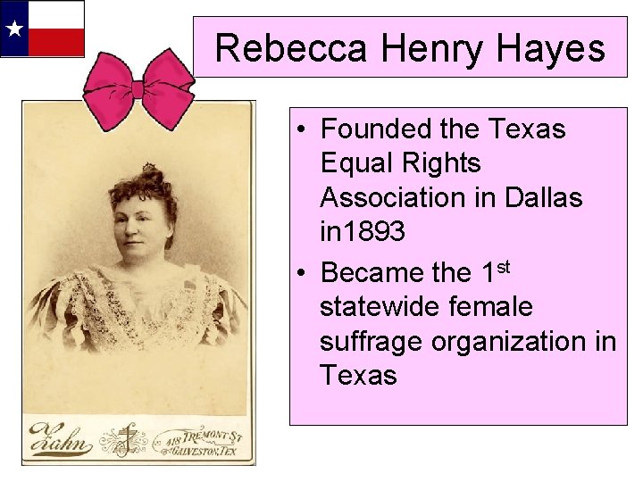 Rebecca Henry Hayes • Founded the Texas Equal Rights Association in Dallas in 1893