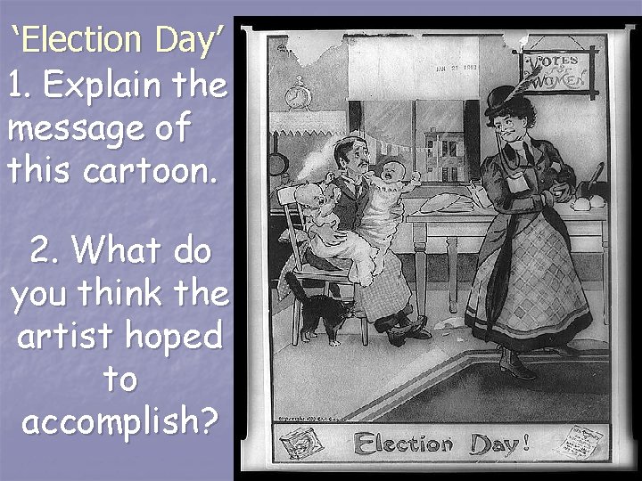 ‘Election Day’ 1. Explain the message of this cartoon. 2. What do you think