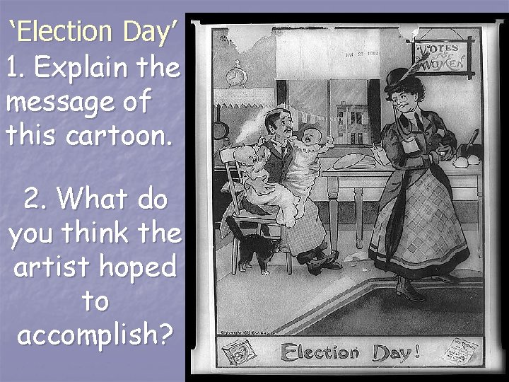 ‘Election Day’ 1. Explain the message of this cartoon. 2. What do you think ‘Election Day’ 1. Explain the message of this cartoon. 2. What do you think