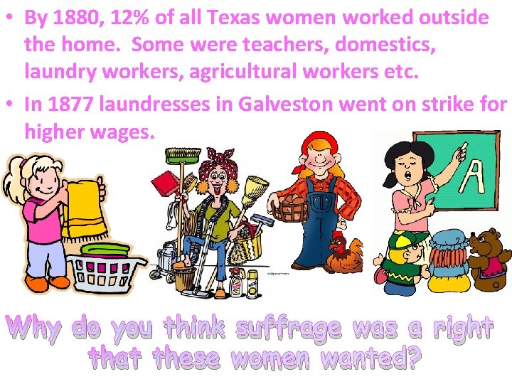 • By 1880, 12% of all Texas women worked outside the home. Some • By 1880, 12% of all Texas women worked outside the home. Some