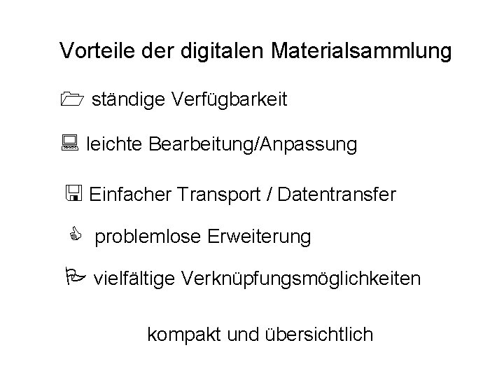 Vorteile der digitalen Materialsammlung ständige Verfügbarkeit leichte Bearbeitung/Anpassung Einfacher Transport / Datentransfer problemlose Erweiterung