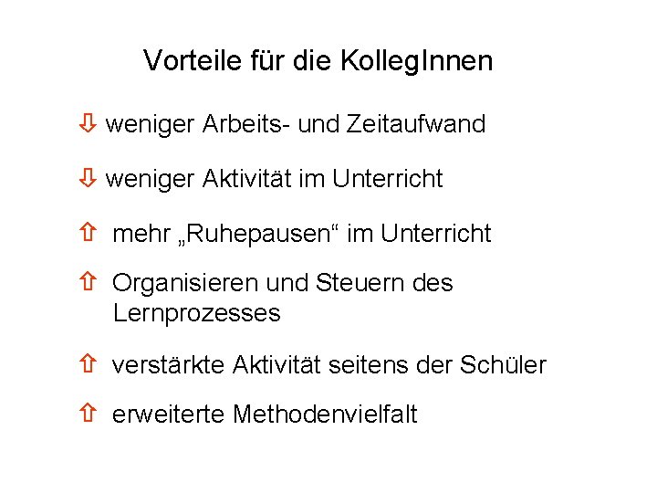Vorteile für die Kolleg. Innen weniger Arbeits- und Zeitaufwand weniger Aktivität im Unterricht mehr