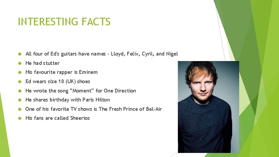 INTERESTING FACTS All four of Ed's guitars have names - Lloyd, Felix, Cyril, and