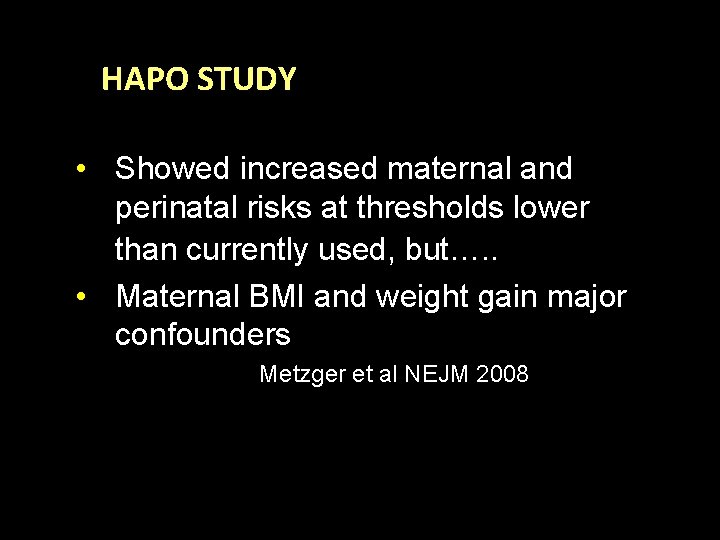 HAPO STUDY • Showed increased maternal and perinatal risks at thresholds lower than currently