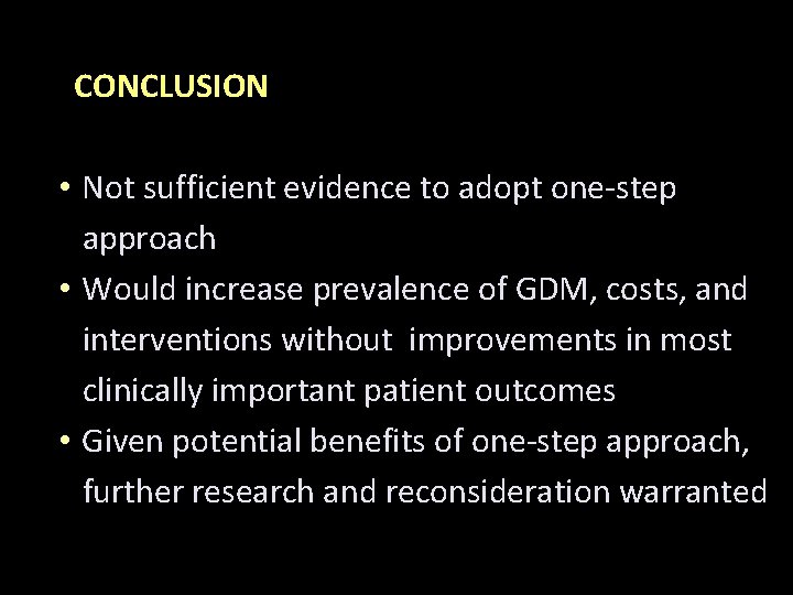 CONCLUSION • Not sufficient evidence to adopt one-step approach • Would increase prevalence of